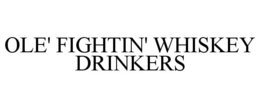 OLE' FIGHTIN' WHISKEY DRINKERS trademark