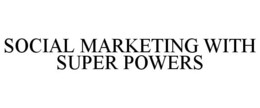SOCIAL MARKETING WITH SUPER POWERS trademark