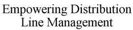 EMPOWERING DISTRIBUTION LINE MANAGEMENT trademark