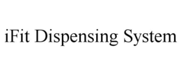 IFIT DISPENSING SYSTEM trademark