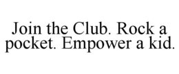 JOIN THE CLUB. ROCK A POCKET. EMPOWER A KID. trademark