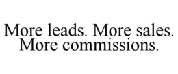 MORE LEADS. MORE SALES. MORE COMMISSIONS. trademark