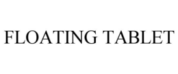 FLOATING TABLET trademark