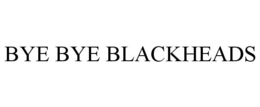 BYE BYE BLACKHEADS trademark