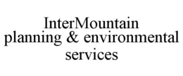 INTERMOUNTAIN PLANNING & ENVIRONMENTAL SERVICES trademark