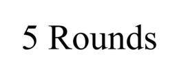 5 ROUNDS trademark