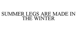 SUMMER LEGS ARE MADE IN THE WINTER trademark