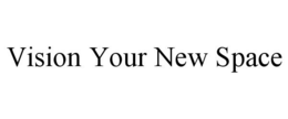 VISION YOUR NEW SPACE trademark