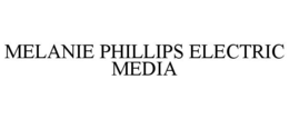 MELANIE PHILLIPS ELECTRIC MEDIA trademark