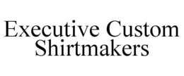 EXECUTIVE CUSTOM SHIRTMAKERS trademark