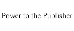 POWER TO THE PUBLISHER trademark