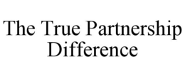 THE TRUE PARTNERSHIP DIFFERENCE trademark