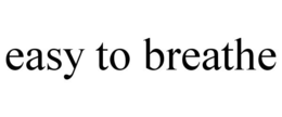 EASY TO BREATHE trademark