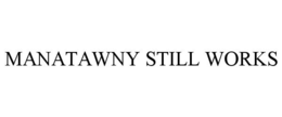 MANATAWNY STILL WORKS trademark