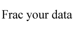 FRAC YOUR DATA trademark