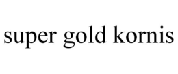 SUPER GOLD KORNIS trademark