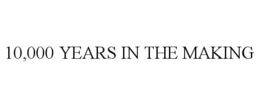 10,000 YEARS IN THE MAKING trademark