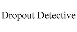DROPOUT DETECTIVE trademark