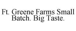 FT. GREENE FARMS SMALL BATCH. BIG TASTE. trademark
