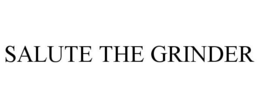 SALUTE THE GRINDER trademark