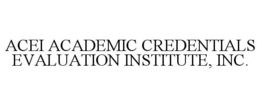 ACEI ACADEMIC CREDENTIALS EVALUATION INSTITUTE, INC. trademark