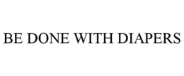 BE DONE WITH DIAPERS trademark