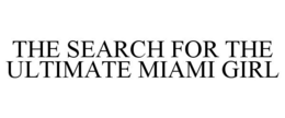 THE SEARCH FOR THE ULTIMATE MIAMI GIRL trademark