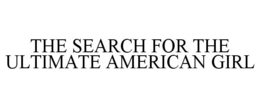 THE SEARCH FOR THE ULTIMATE AMERICAN GIRL trademark
