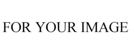 FOR YOUR IMAGE trademark