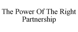 THE POWER OF THE RIGHT PARTNERSHIP trademark