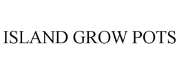 ISLAND GROW POTS trademark