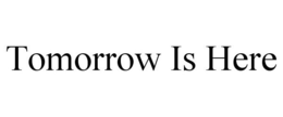 TOMORROW IS HERE trademark
