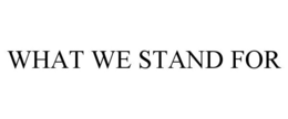 WHAT WE STAND FOR trademark
