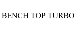 BENCH TOP TURBO trademark