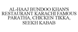 AL-HAAJ BUNDOO KHAN'S RESTAURANT KARACHI FAMOUS PARATHA, CHICKEN TIKKA, SEEKH KABAB trademark