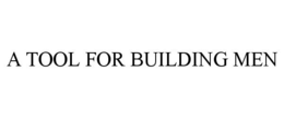 A TOOL FOR BUILDING MEN trademark
