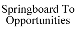 SPRINGBOARD TO OPPORTUNITIES trademark