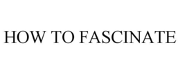 HOW TO FASCINATE trademark