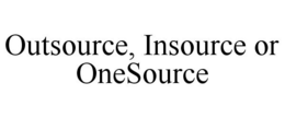 OUTSOURCE, INSOURCE OR ONESOURCE trademark