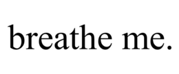 BREATHE ME. trademark