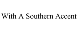 WITH A SOUTHERN ACCENT trademark