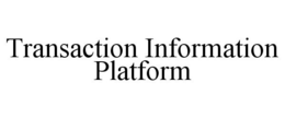 TRANSACTION INFORMATION PLATFORM trademark