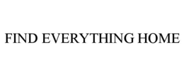 FIND EVERYTHING HOME trademark
