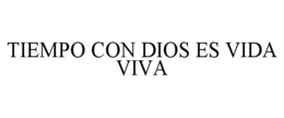 TIEMPO CON DIOS ES VIDA VIVA trademark