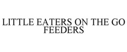 LITTLE EATERS ON THE GO FEEDERS trademark