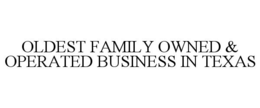 OLDEST FAMILY OWNED & OPERATED BUSINESS IN TEXAS trademark