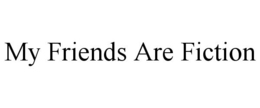 MY FRIENDS ARE FICTION trademark