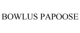 BOWLUS PAPOOSE trademark