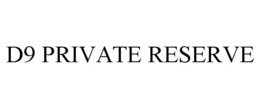 D9 PRIVATE RESERVE trademark