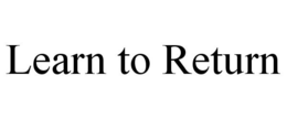 LEARN TO RETURN trademark